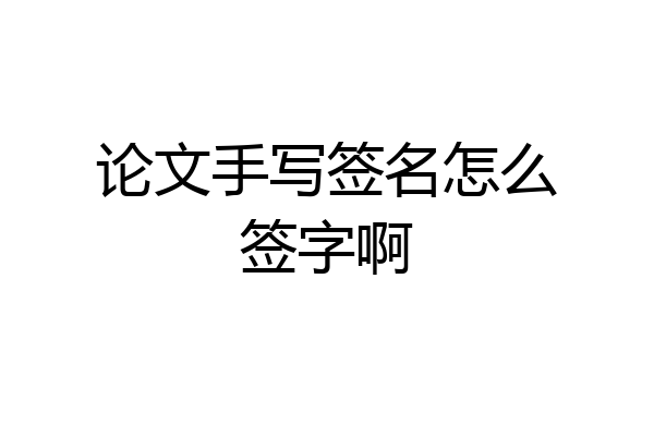 论文手写签名怎么签字啊