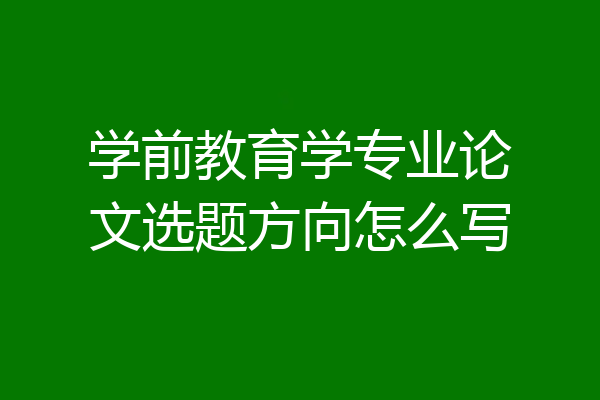 学前教育学专业论文选题方向怎么写