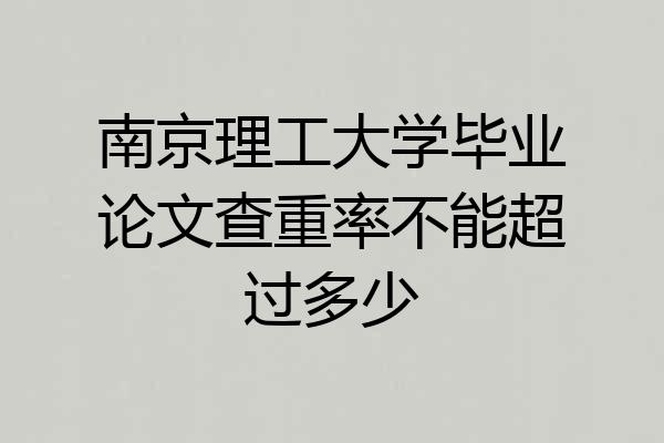 南京理工大学毕业论文查重率不能超过多少