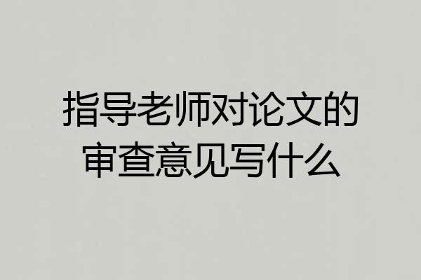 指导老师对论文的审查意见写什么