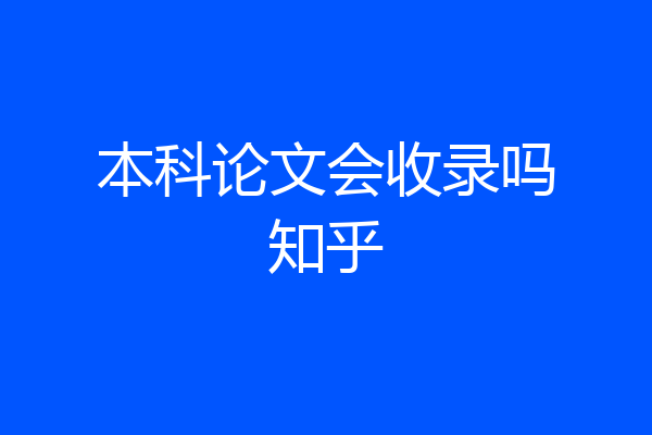 本科论文会收录吗知乎