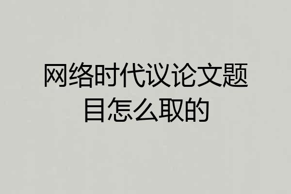 网络时代议论文题目怎么取的