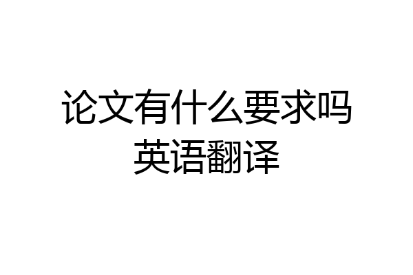 论文有什么要求吗英语翻译