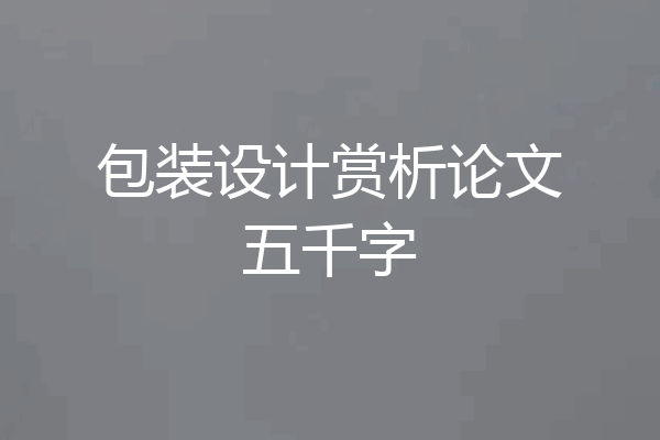 包装设计赏析论文五千字