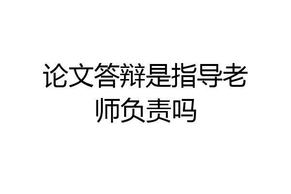 论文答辩是指导老师负责吗