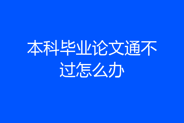 本科毕业论文通不过怎么办