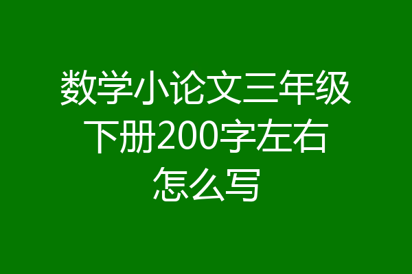 数学小论文三年级下册200字左右怎么写