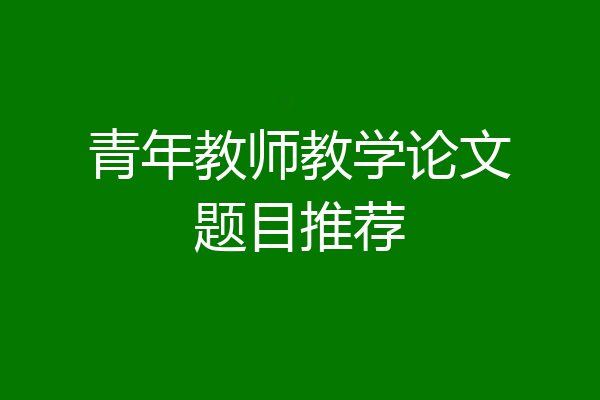 青年教师教学论文题目推荐