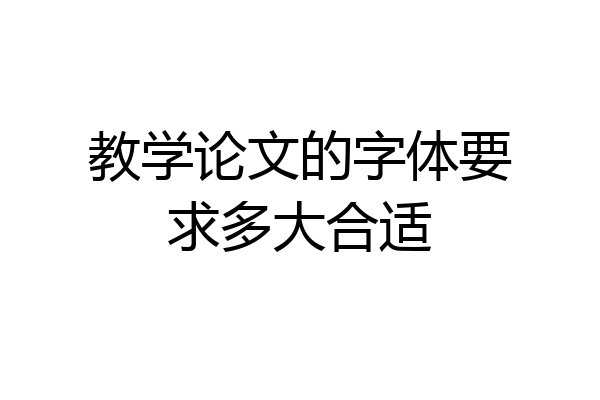 教学论文的字体要求多大合适
