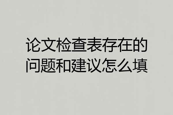 论文检查表存在的问题和建议怎么填