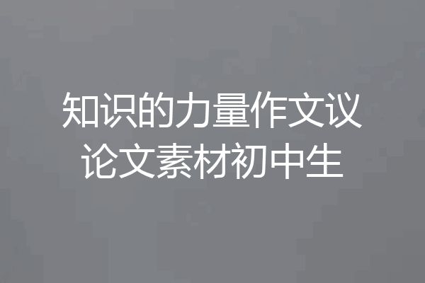 知识的力量作文议论文素材初中生
