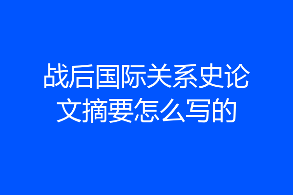 战后国际关系史论文摘要怎么写的