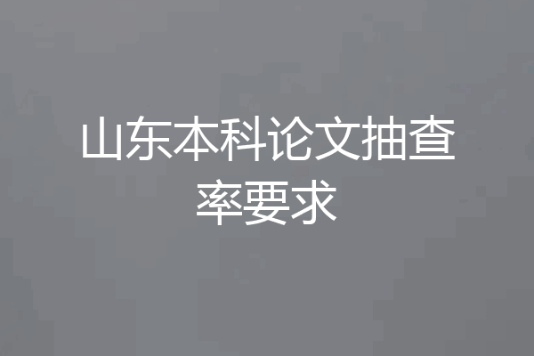 山东本科论文抽查率要求