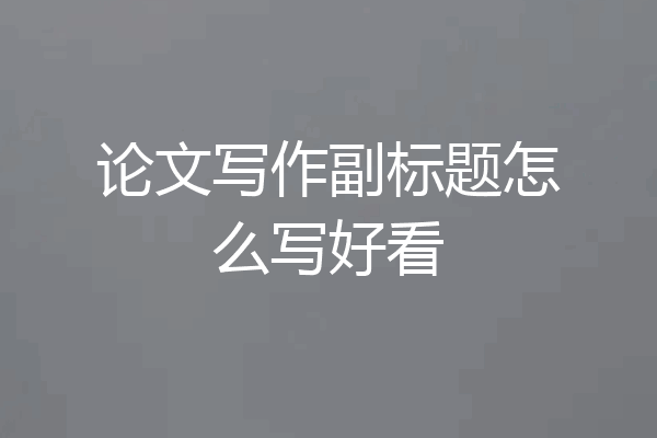 论文写作副标题怎么写好看