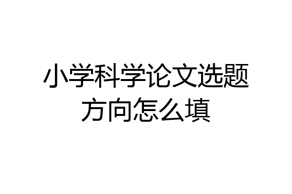 小学科学论文选题方向怎么填