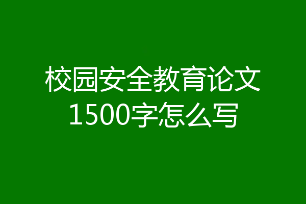 校园安全教育论文1500字怎么写