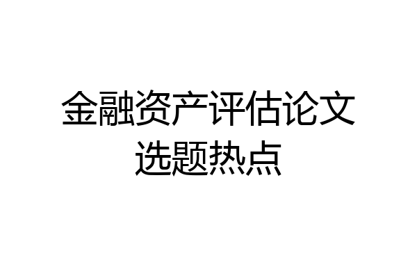 金融资产评估论文选题热点