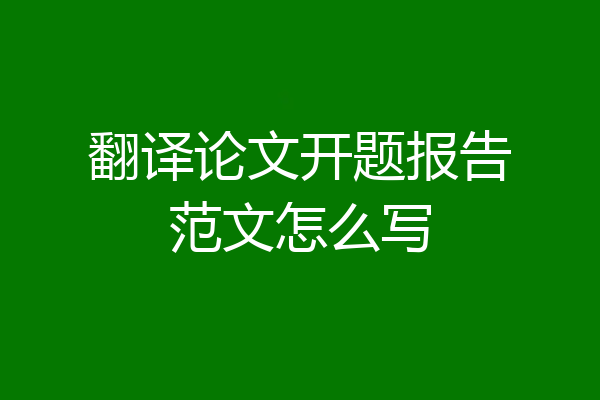 翻译论文开题报告范文怎么写