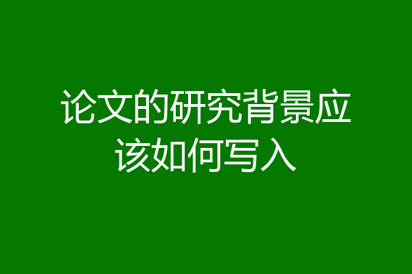 论文的研究背景应该如何写入