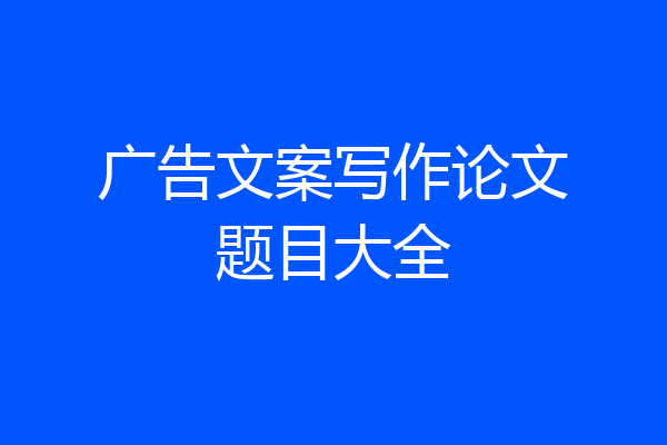 广告文案写作论文题目大全