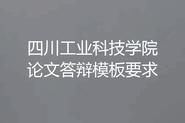 四川工业科技学院论文答辩模板要求
