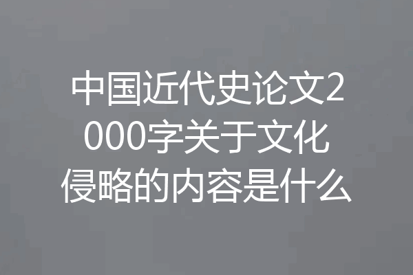 中国近代史论文2000字关于文化侵略的内容是什么