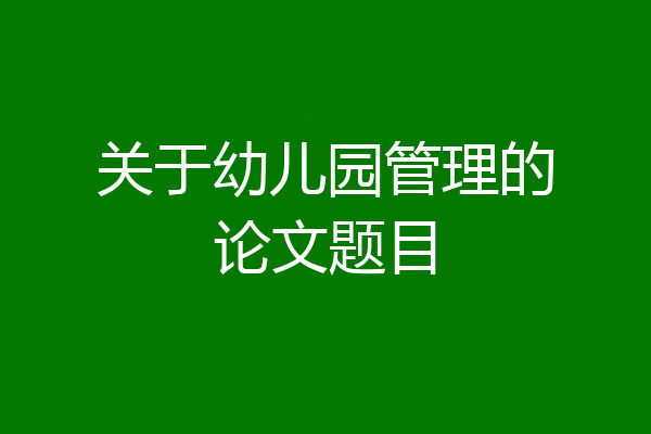 关于幼儿园管理的论文题目
