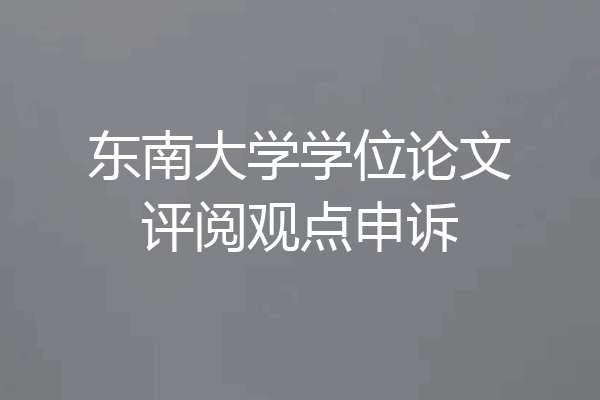 东南大学学位论文评阅观点申诉