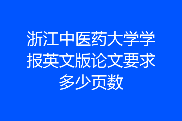 浙江中医药大学学报英文版论文要求多少页数