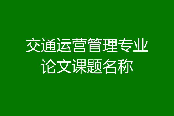 交通运营管理专业论文课题名称