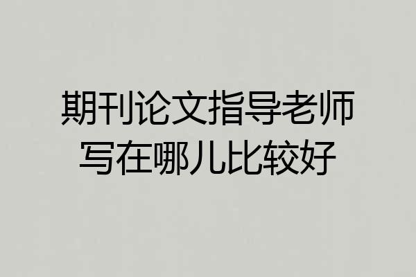 期刊论文指导老师写在哪儿比较好