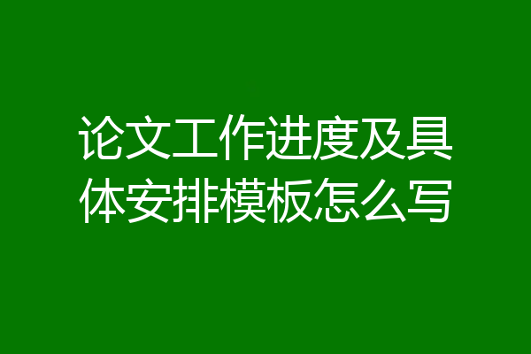 论文工作进度及具体安排模板怎么写