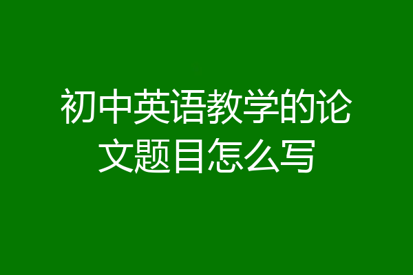 初中英语教学的论文题目怎么写