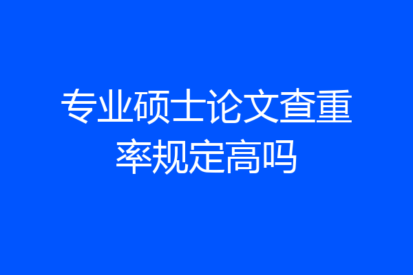 专业硕士论文查重率规定高吗