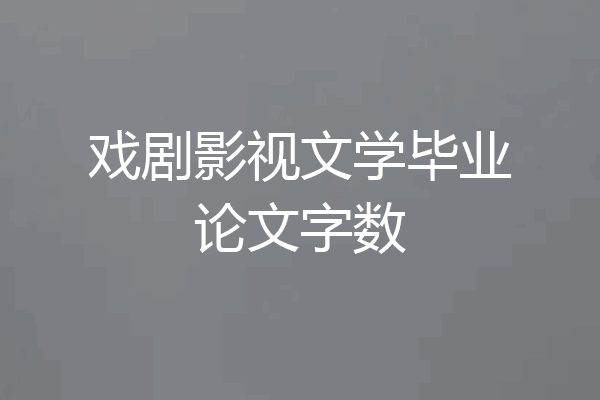 戏剧影视文学毕业论文字数