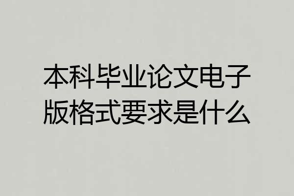 本科毕业论文电子版格式要求是什么