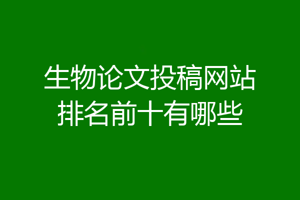 生物论文投稿网站排名前十有哪些