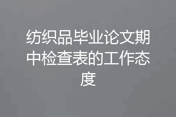 纺织品毕业论文期中检查表的工作态度