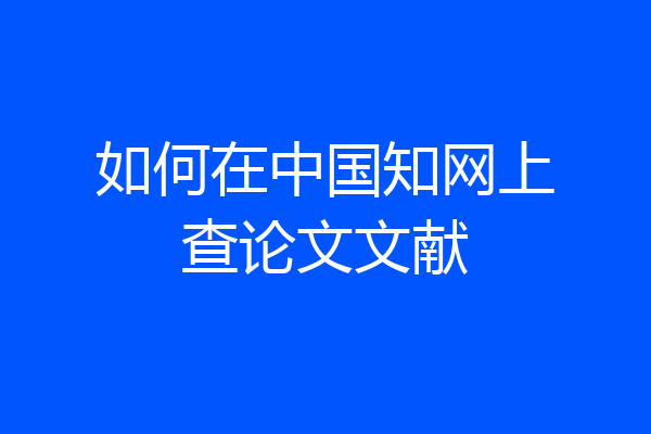 如何在中国知网上查论文文献