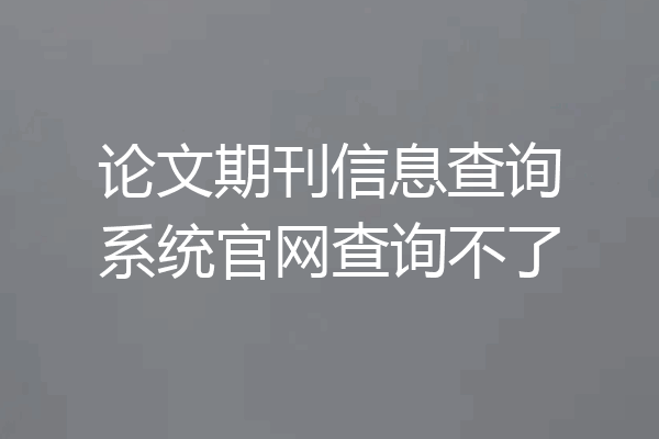 论文期刊信息查询系统官网查询不了