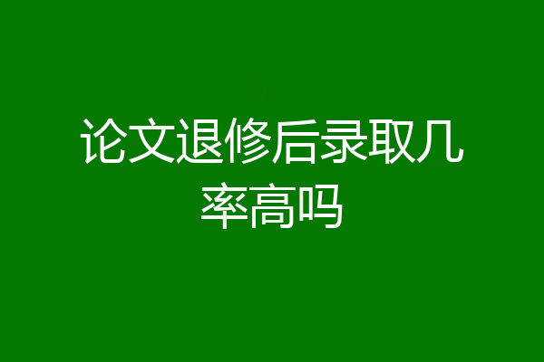 论文退修后录取几率高吗