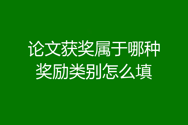 论文获奖属于哪种奖励类别怎么填
