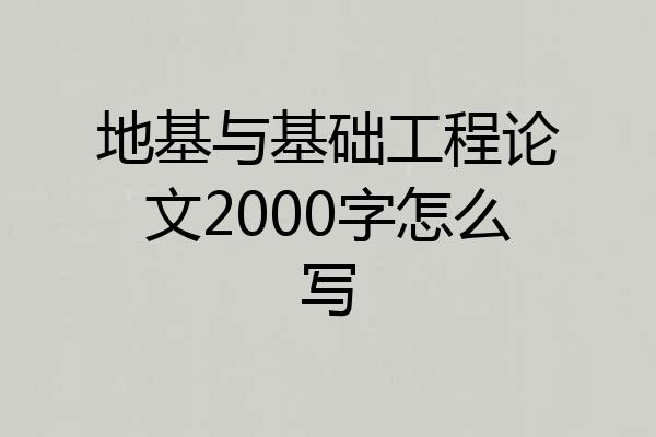 地基与基础工程论文2000字怎么写