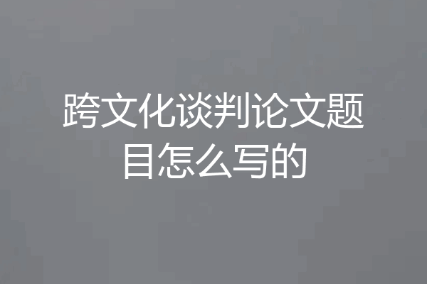跨文化谈判论文题目怎么写的