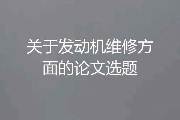 关于发动机维修方面的论文选题