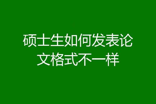 硕士生如何发表论文格式不一样