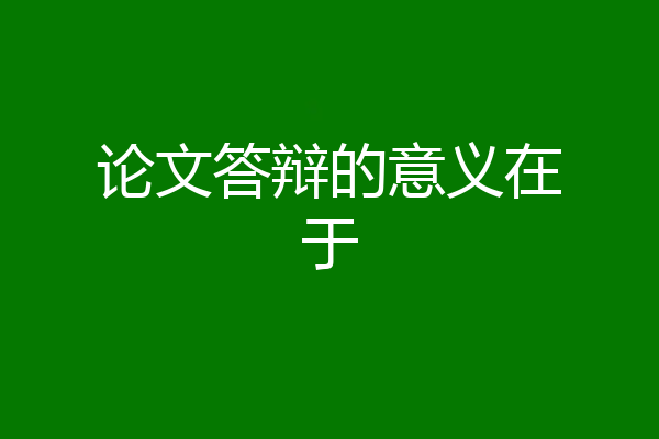 论文答辩的意义在于