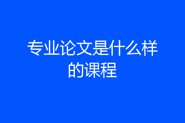 专业论文是什么样的课程