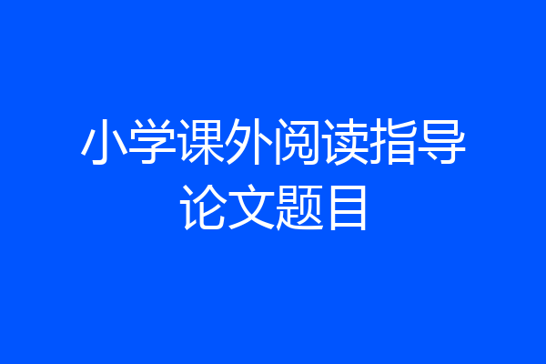 小学课外阅读指导论文题目