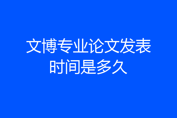 文博专业论文发表时间是多久